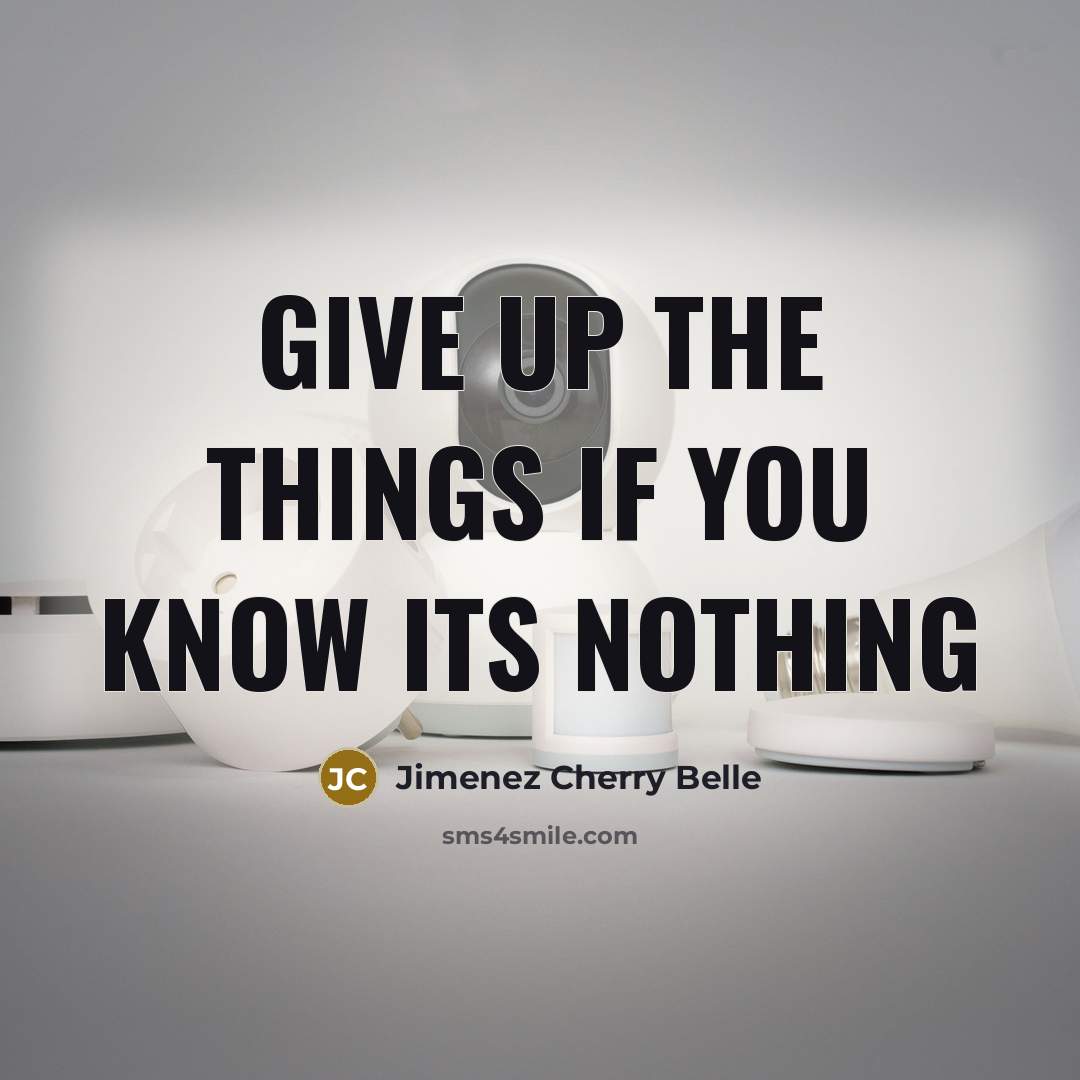 “Give up the things if you know its nothing…” quote by Jimenez Cherry Belle