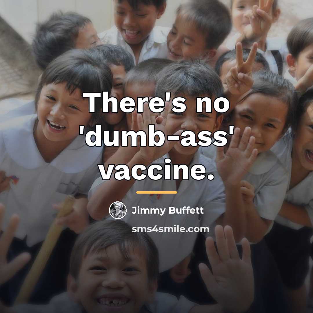 “There's no 'dumb-ass' vaccine.…” quote by Jimmy Buffett