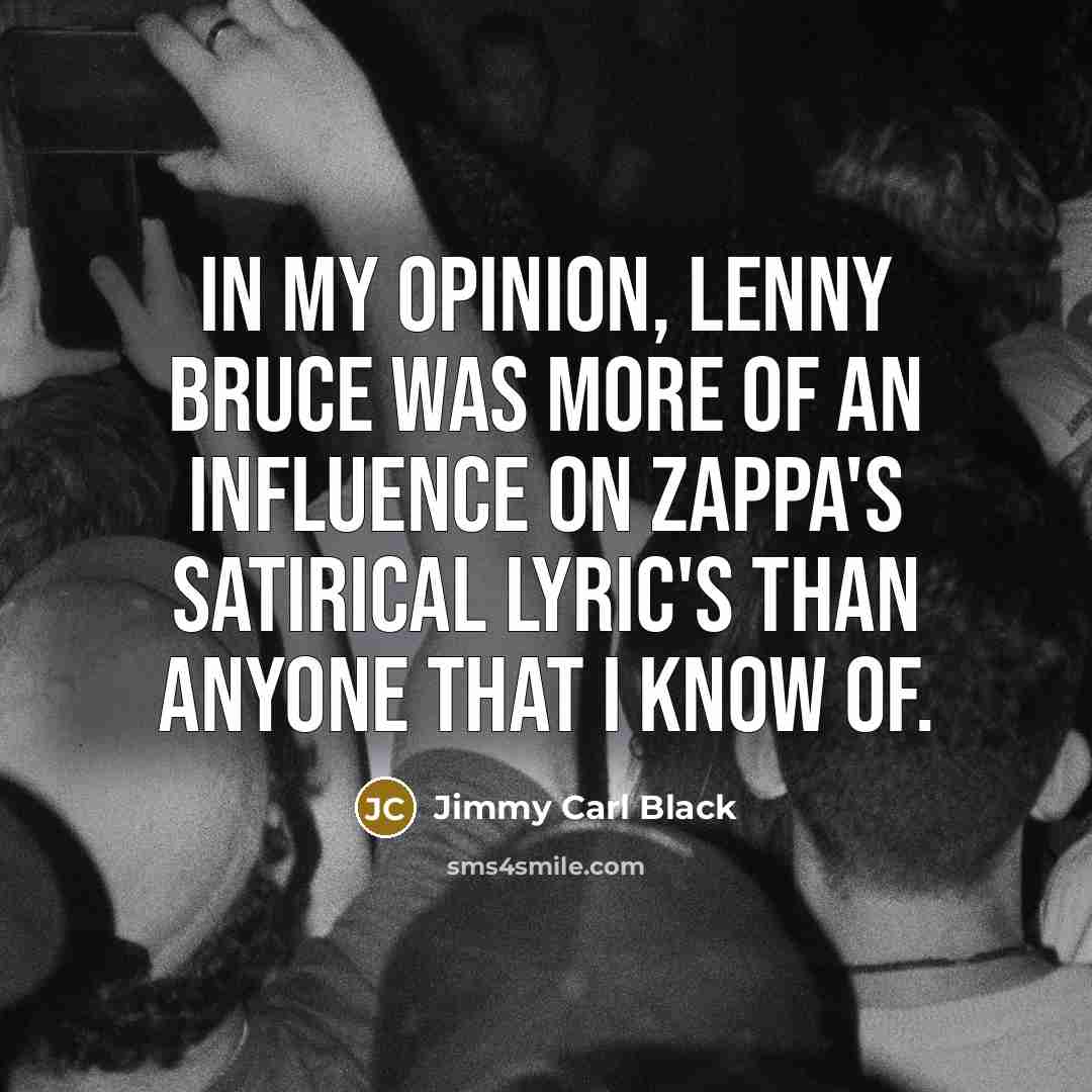 “In my opinion, Lenny Bruce was more of an influence…” quote by Jimmy Carl Black