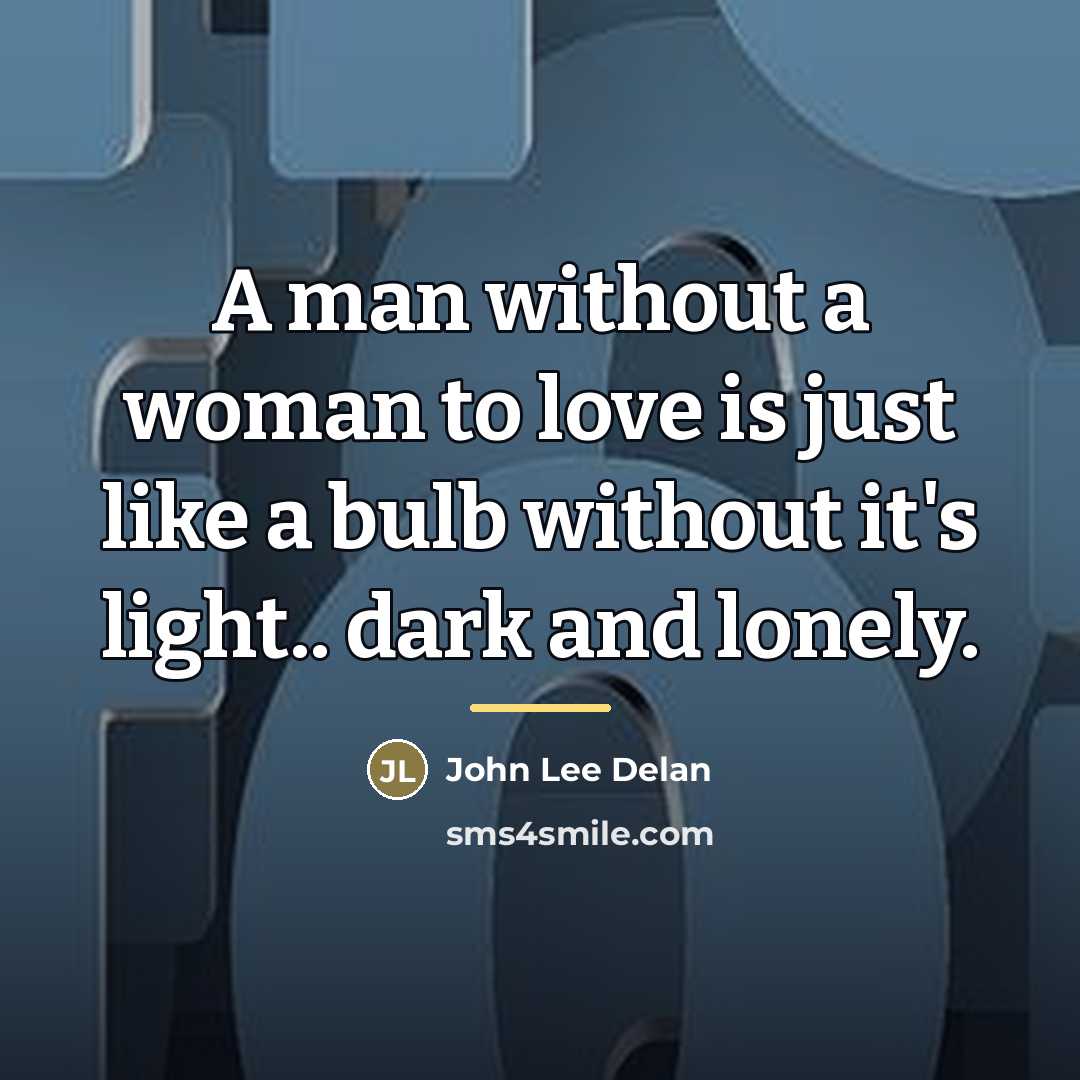 “A man without a woman to love is just like…” quote by John Lee Delan