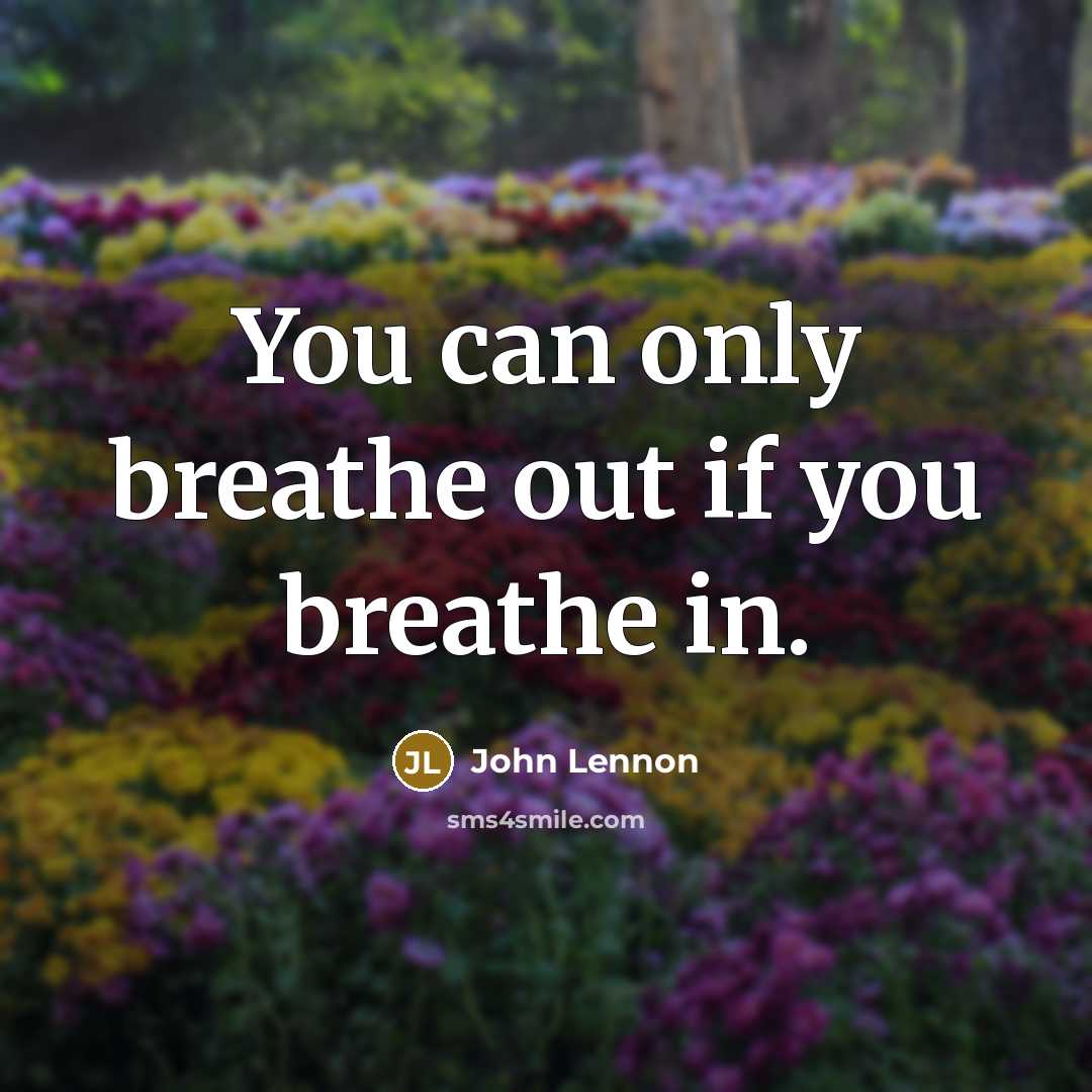 “You can only breathe out if you breathe in.…” quote by John Lennon