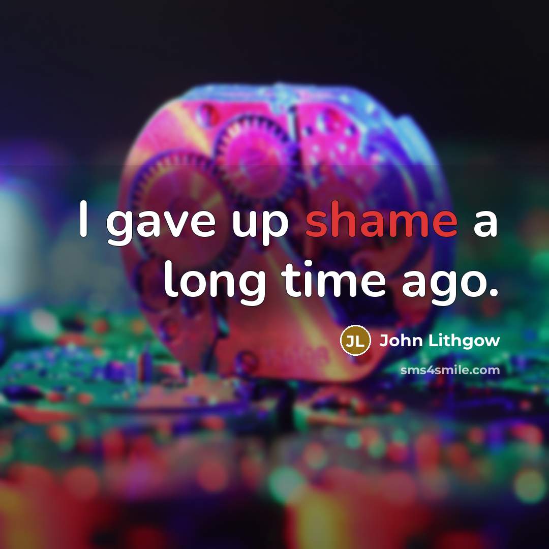 “I gave up shame a long time ago.…” quote by John Lithgow