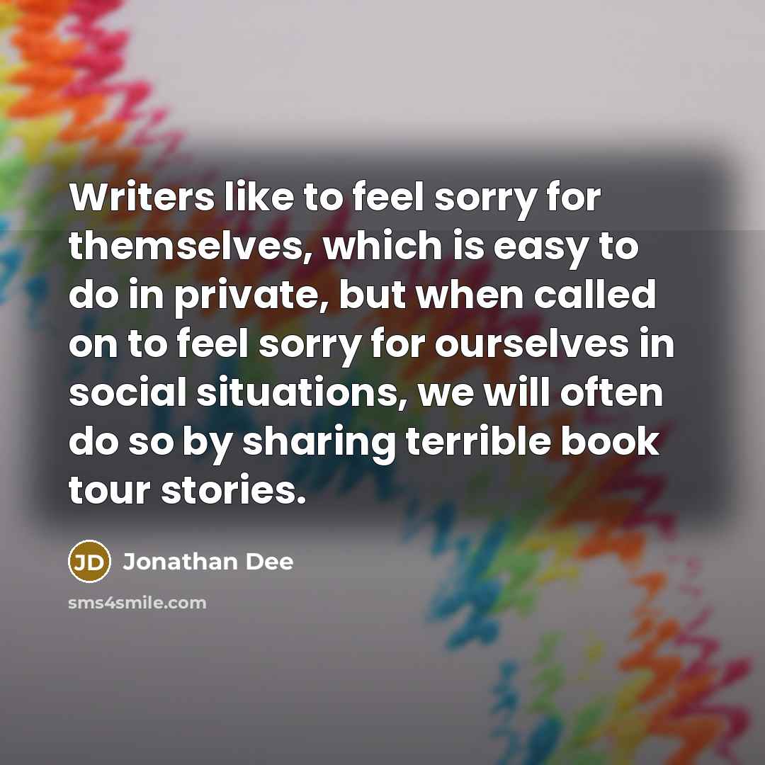 “Writers like to feel sorry for themselves, which is easy…” quote by Jonathan Dee