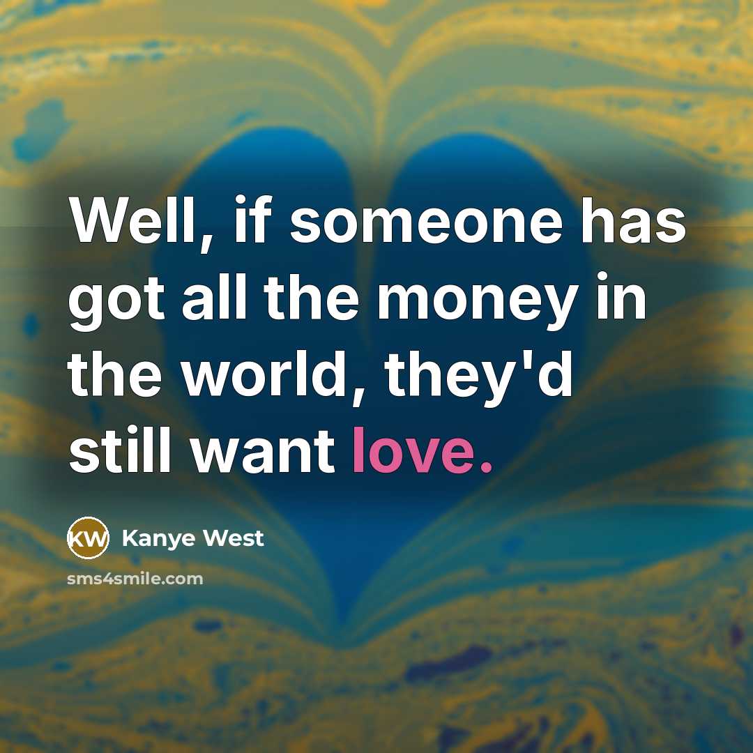 “Well, if someone has got all the money in the…” quote by Kanye West