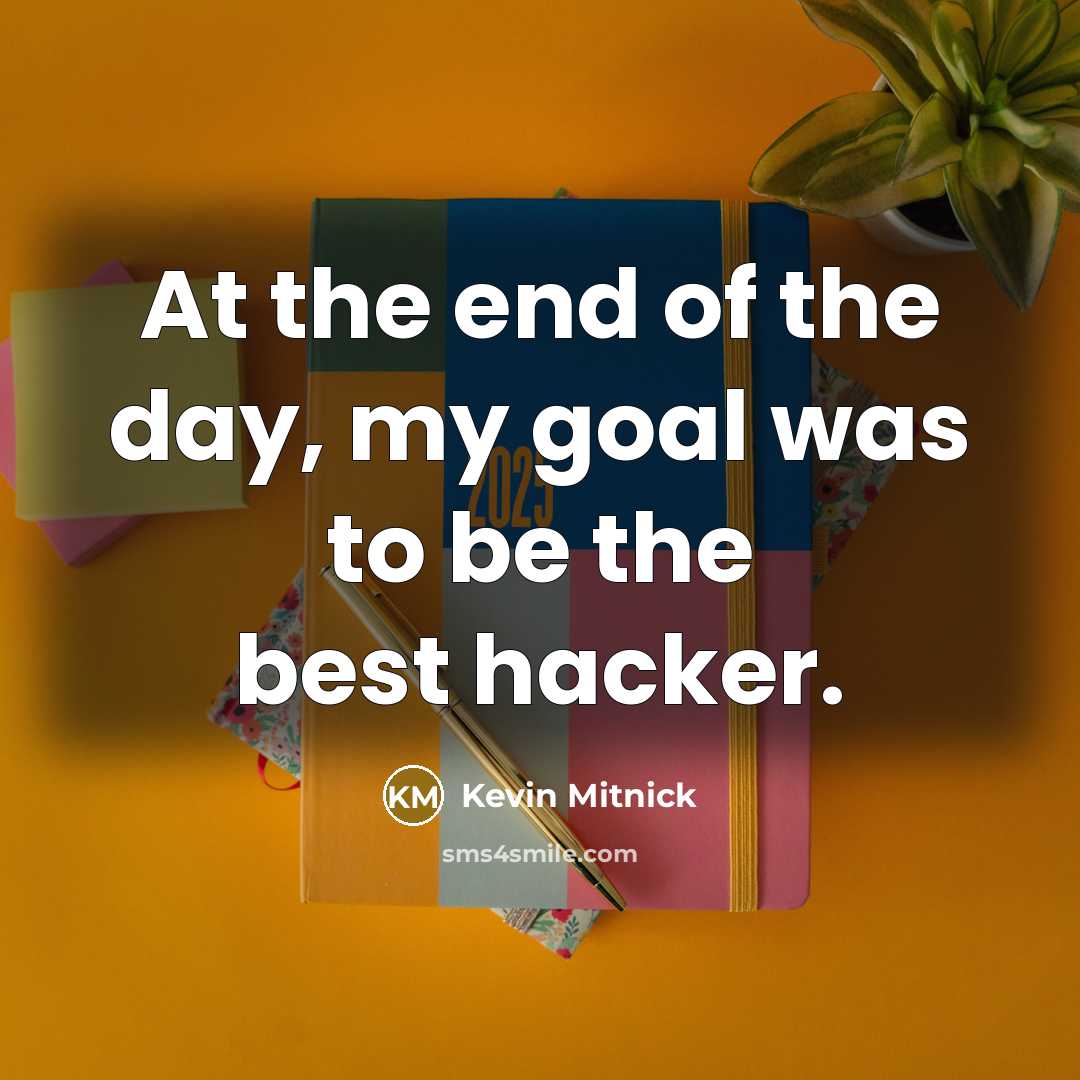 “At the end of the day, my goal was to…” quote by Kevin Mitnick