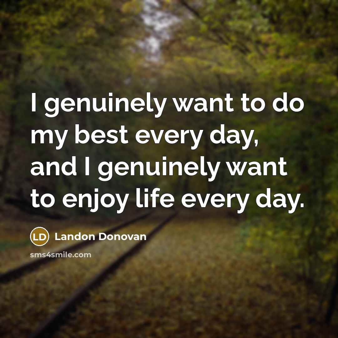 “I genuinely want to do my best every day, and…” quote by Landon Donovan