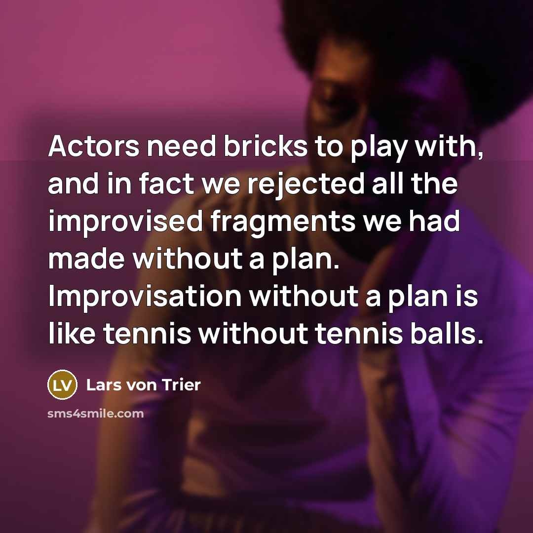 “Actors need bricks to play with, and in fact we…” quote by Lars von Trier