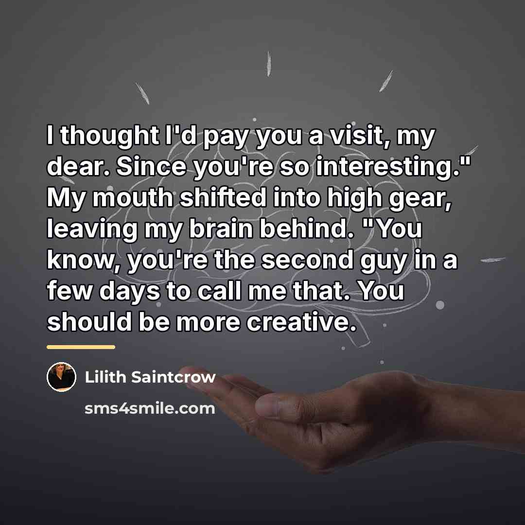 “I thought I'd pay you a visit, my dear. Since…” quote by Lilith Saintcrow