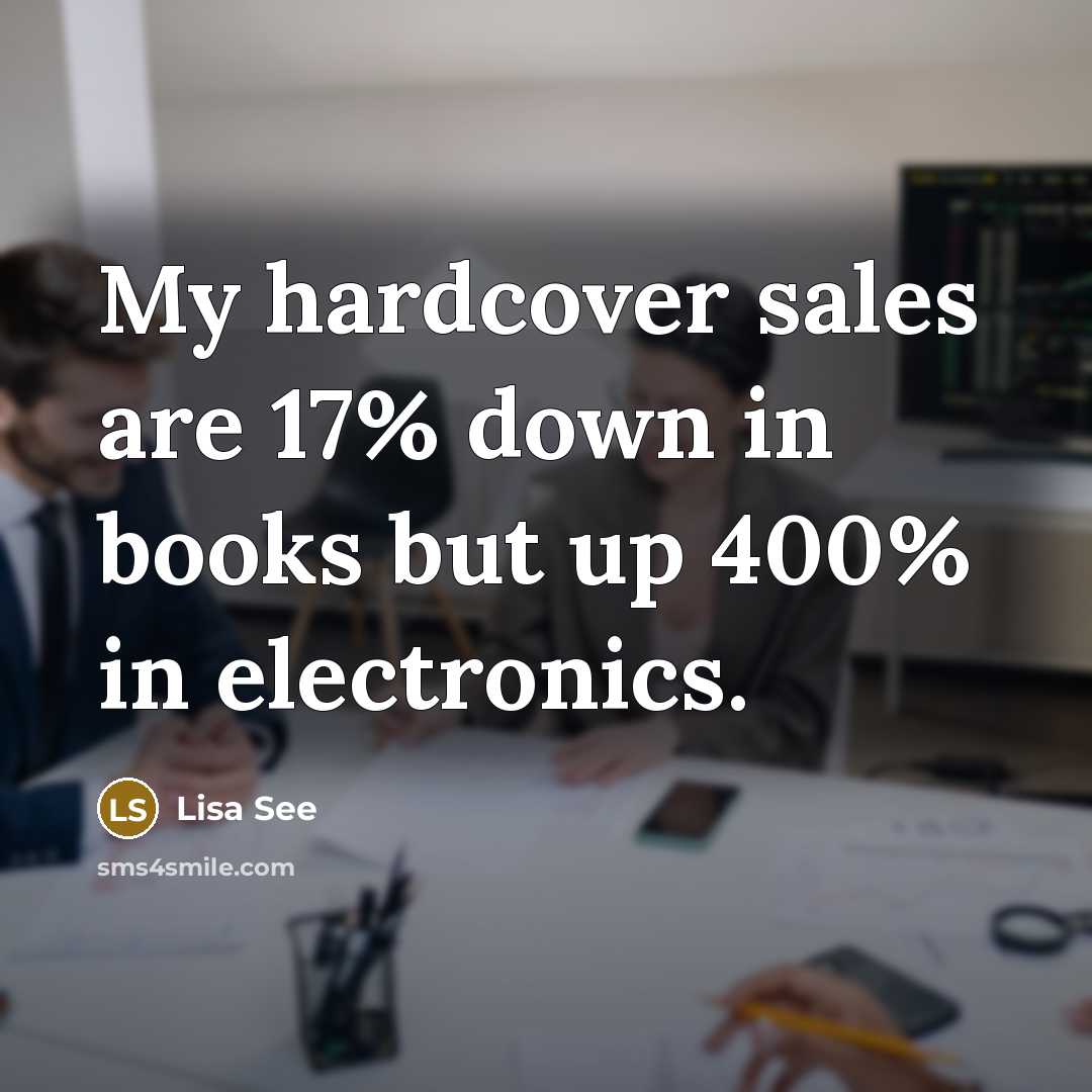 “My hardcover sales are 17% down in books but up…” quote by Lisa See