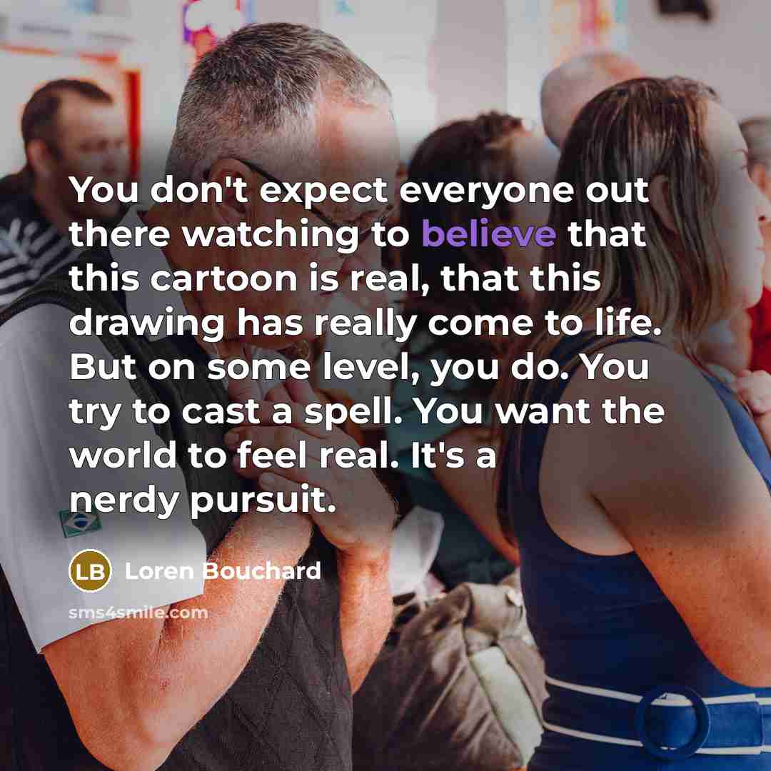 “You don't expect everyone out there watching to believe that…” quote by Loren Bouchard