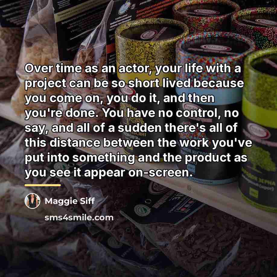 “Over time as an actor, your life with a project…” quote by Maggie Siff