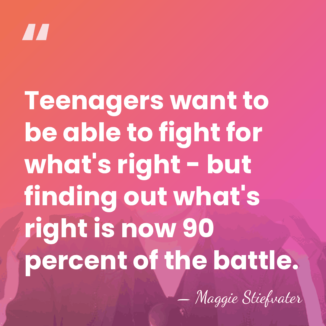 Teenagers want to be able to fight for what's right - but&hellip; - Maggie Stiefvater