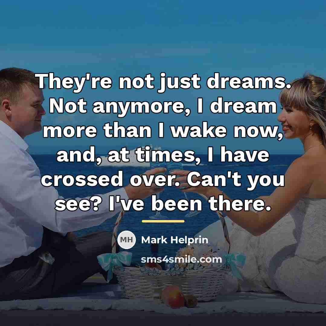 “They're not just dreams. Not anymore, I dream more than…” quote by Mark Helprin