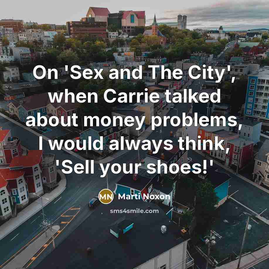 “On 'Sex and The City', when Carrie talked about money…” quote by Marti Noxon