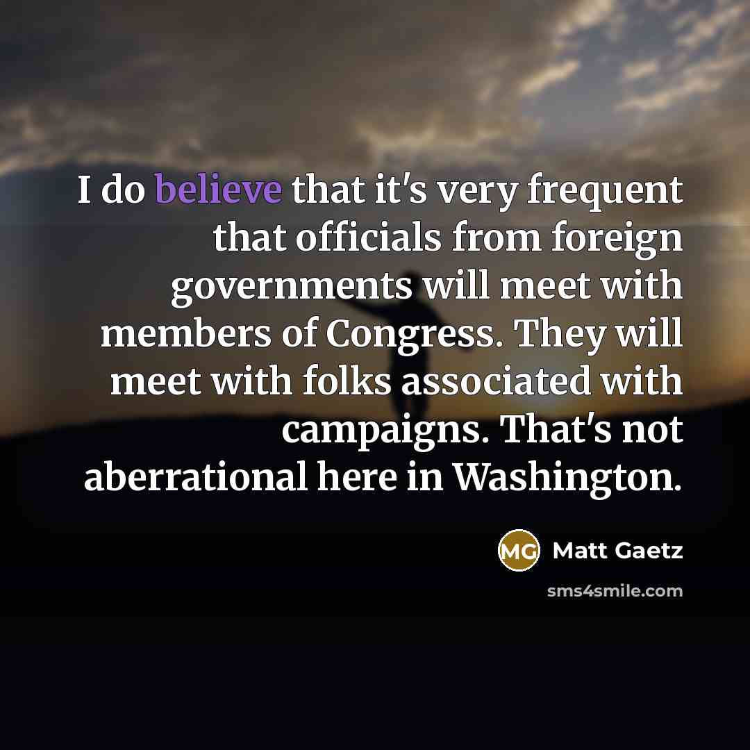 “I do believe that it's very frequent that officials from…” quote by Matt Gaetz
