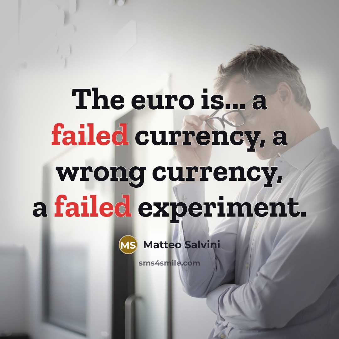 “The euro is... a failed currency, a wrong currency, a…” quote by Matteo Salvini