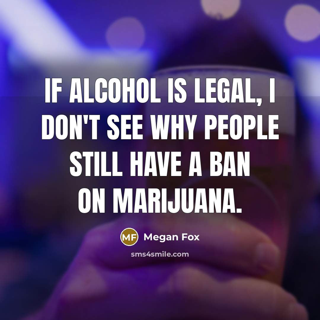 “If alcohol is legal, I don't see why people still…” quote by Megan Fox