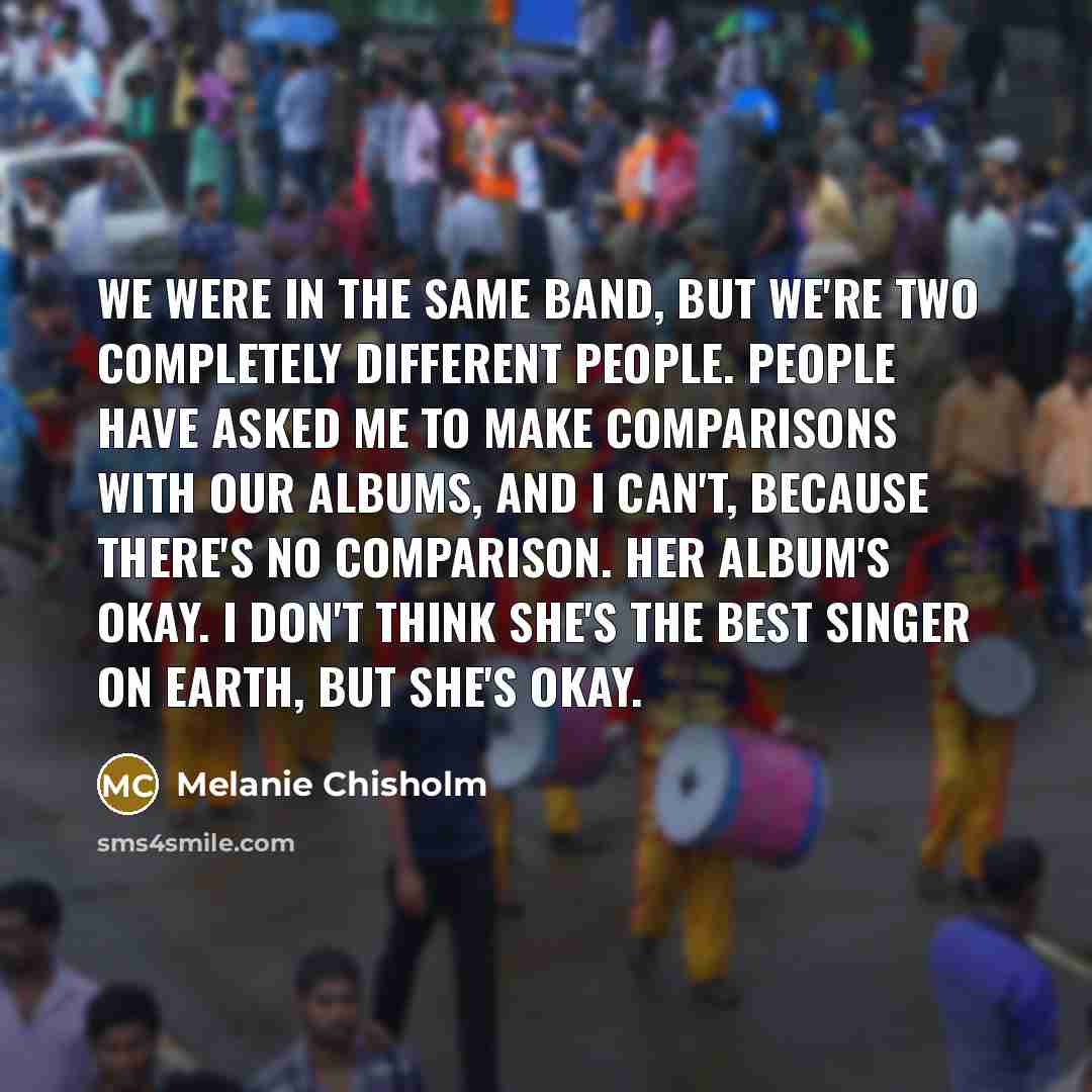 “We were in the same band, but we're two completely…” quote by Melanie Chisholm