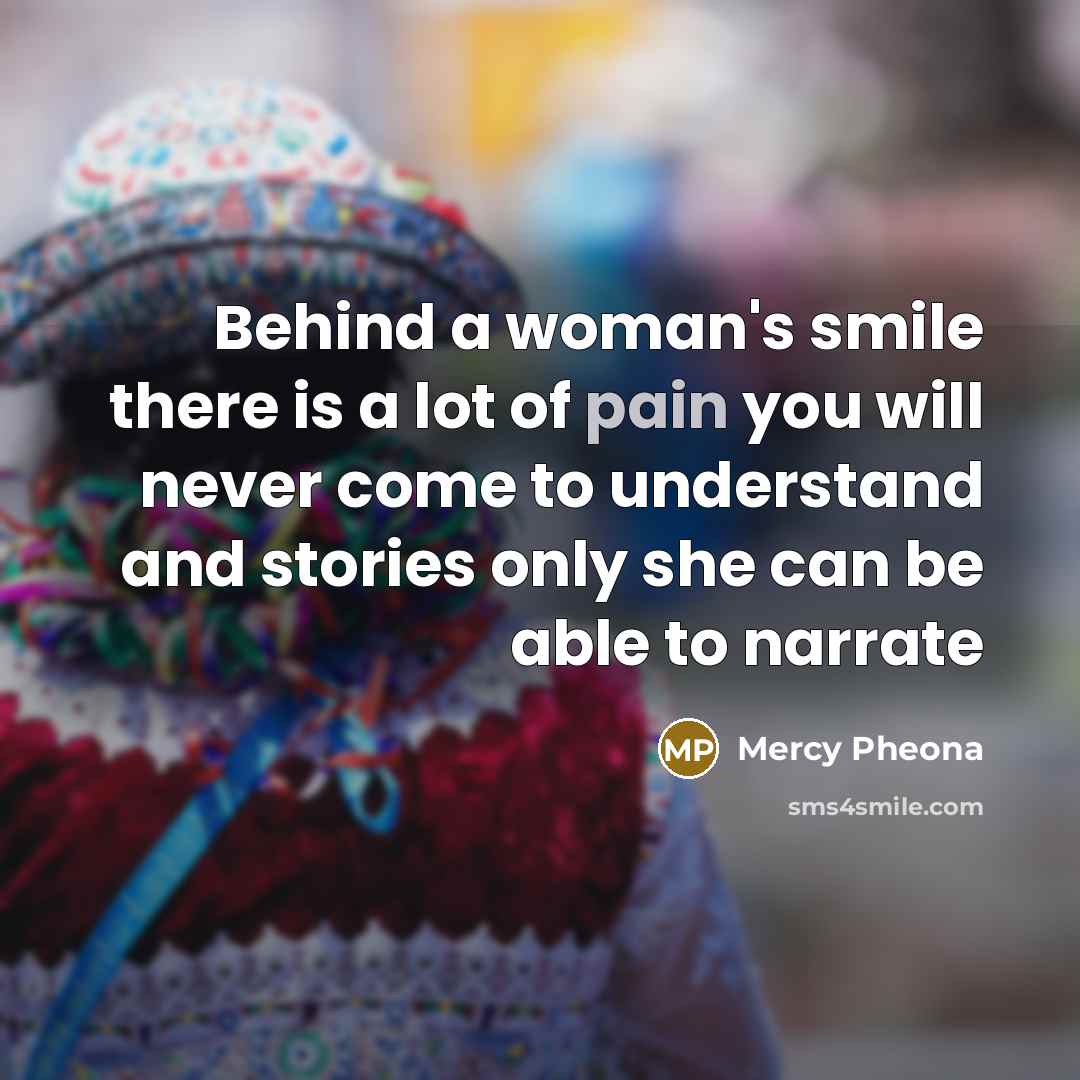 “Behind a woman's smile there is a lot of pain…” quote by Mercy Pheona
