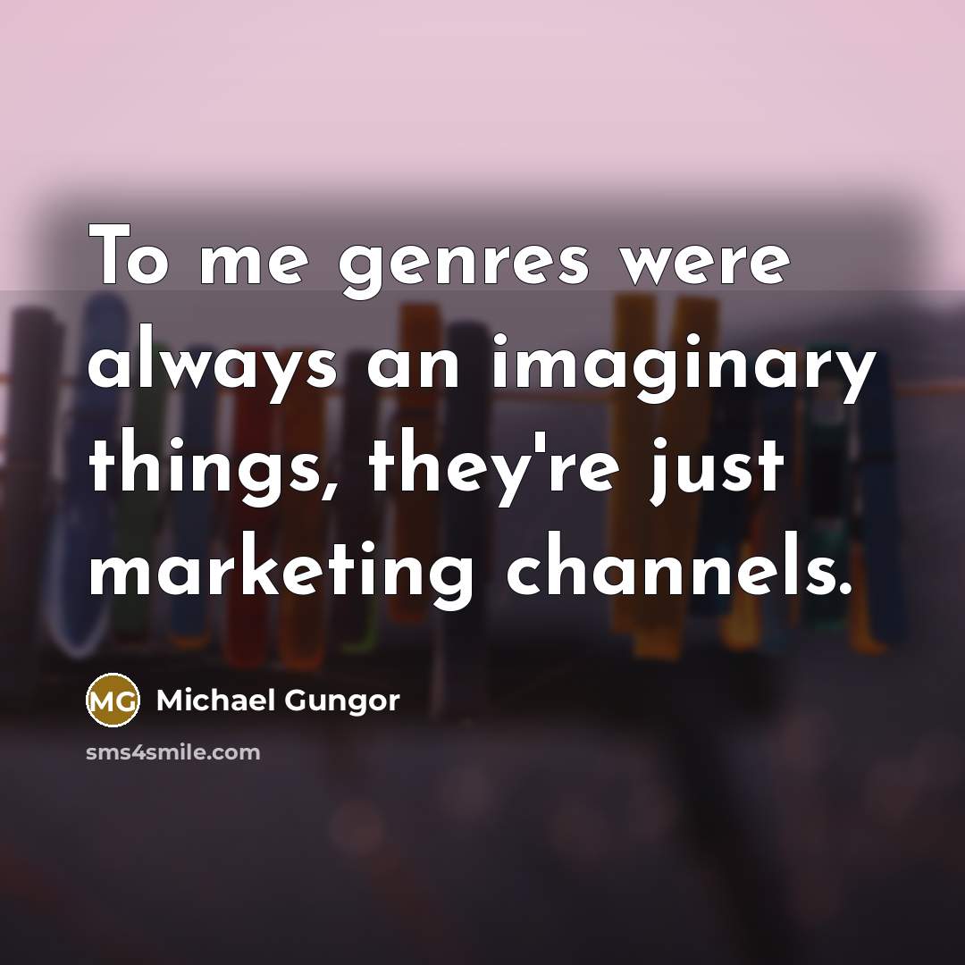 “To me genres were always an imaginary things, they're just…” quote by Michael Gungor
