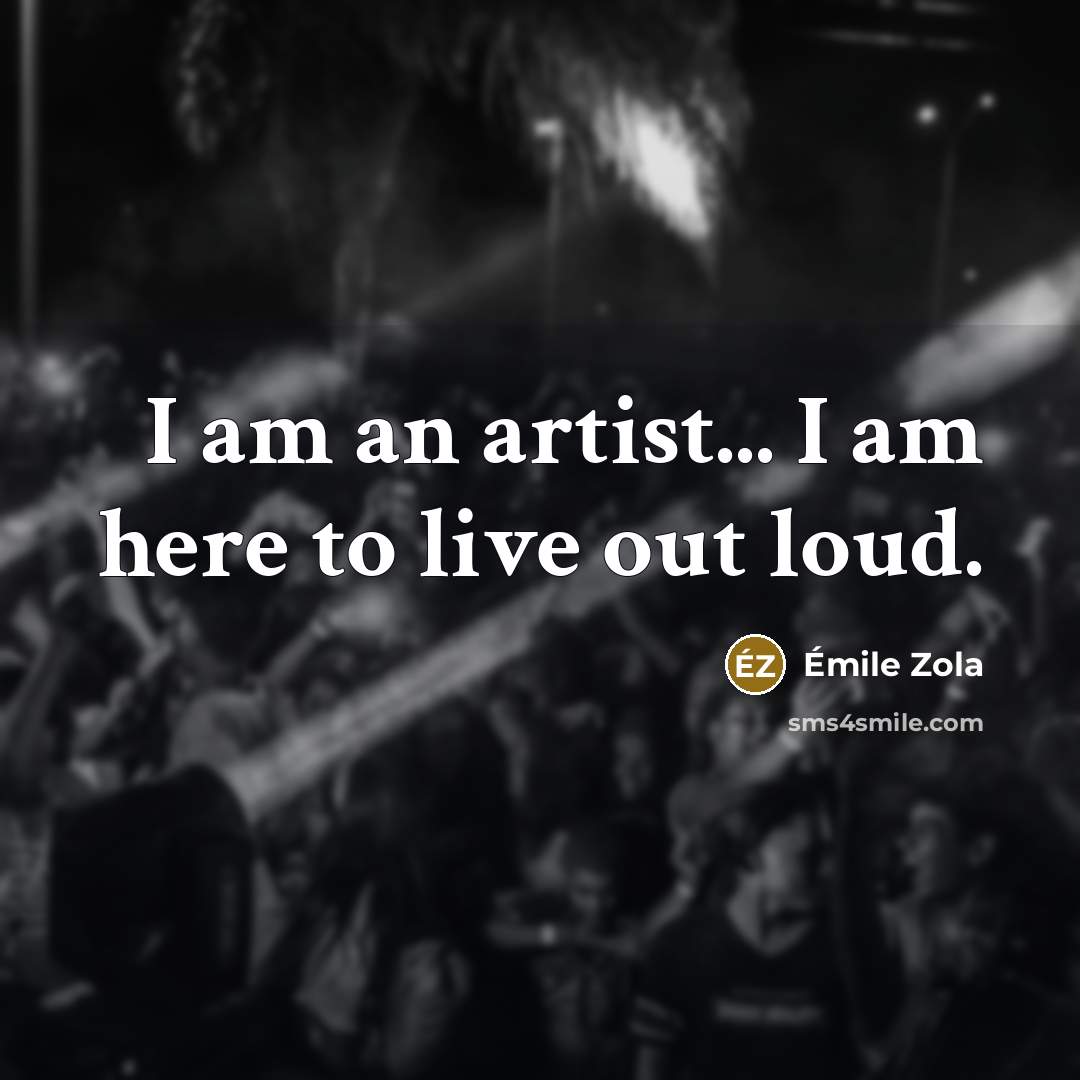 “I am an artist... I am here to live out…” quote by Emile Zola
