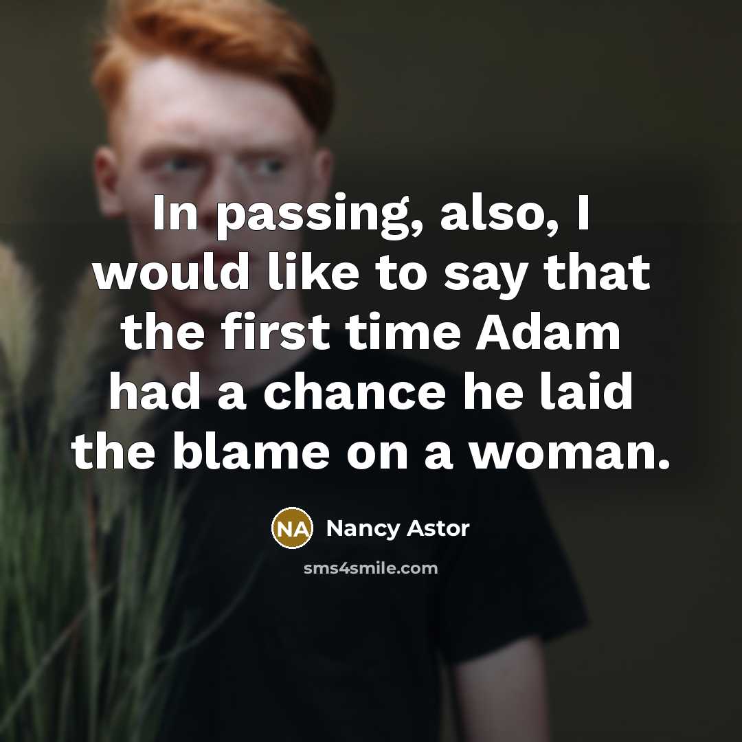 “In passing, also, I would like to say that the…” quote by Nancy Astor