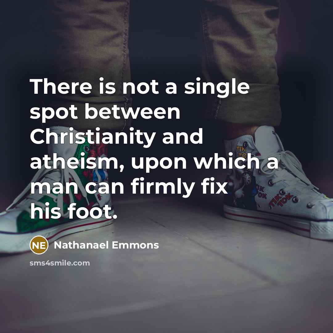 “There is not a single spot between Christianity and atheism,…” quote by Nathanael Emmons