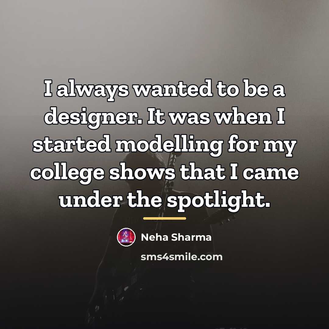 “I always wanted to be a designer. It was when…” quote by Neha Sharma