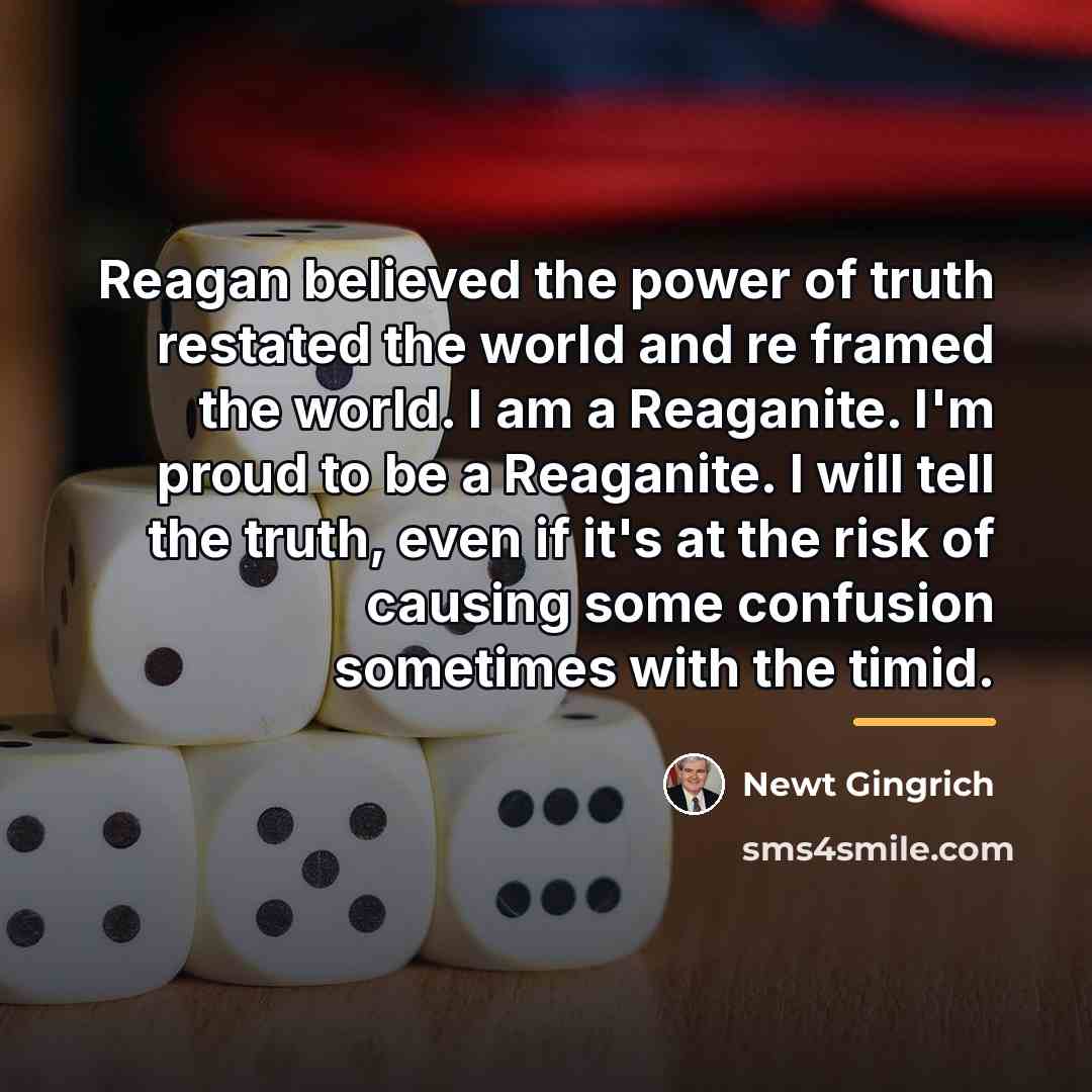 “Reagan believed the power of truth restated the world and…” quote by Newt Gingrich