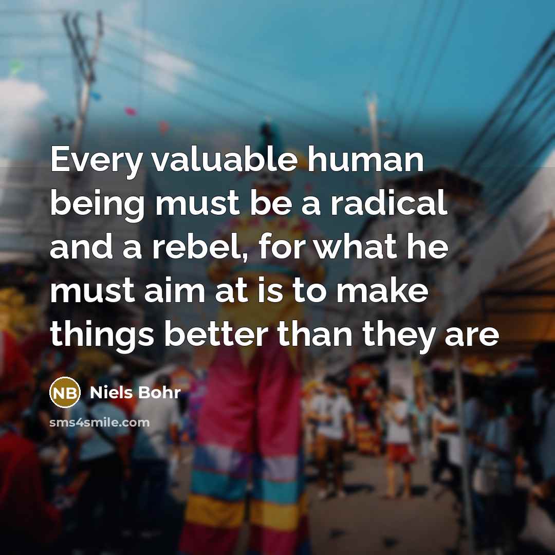 “Every valuable human being must be a radical and a…” quote by Niels Bohr