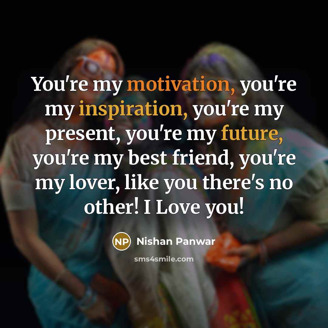 “You're my motivation, you're my inspiration, you're my present, you're…” quote by Nishan Panwar