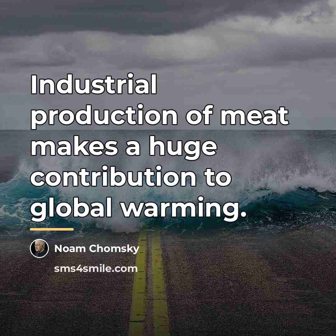“Industrial production of meat makes a huge contribution to global…” quote by Noam Chomsky