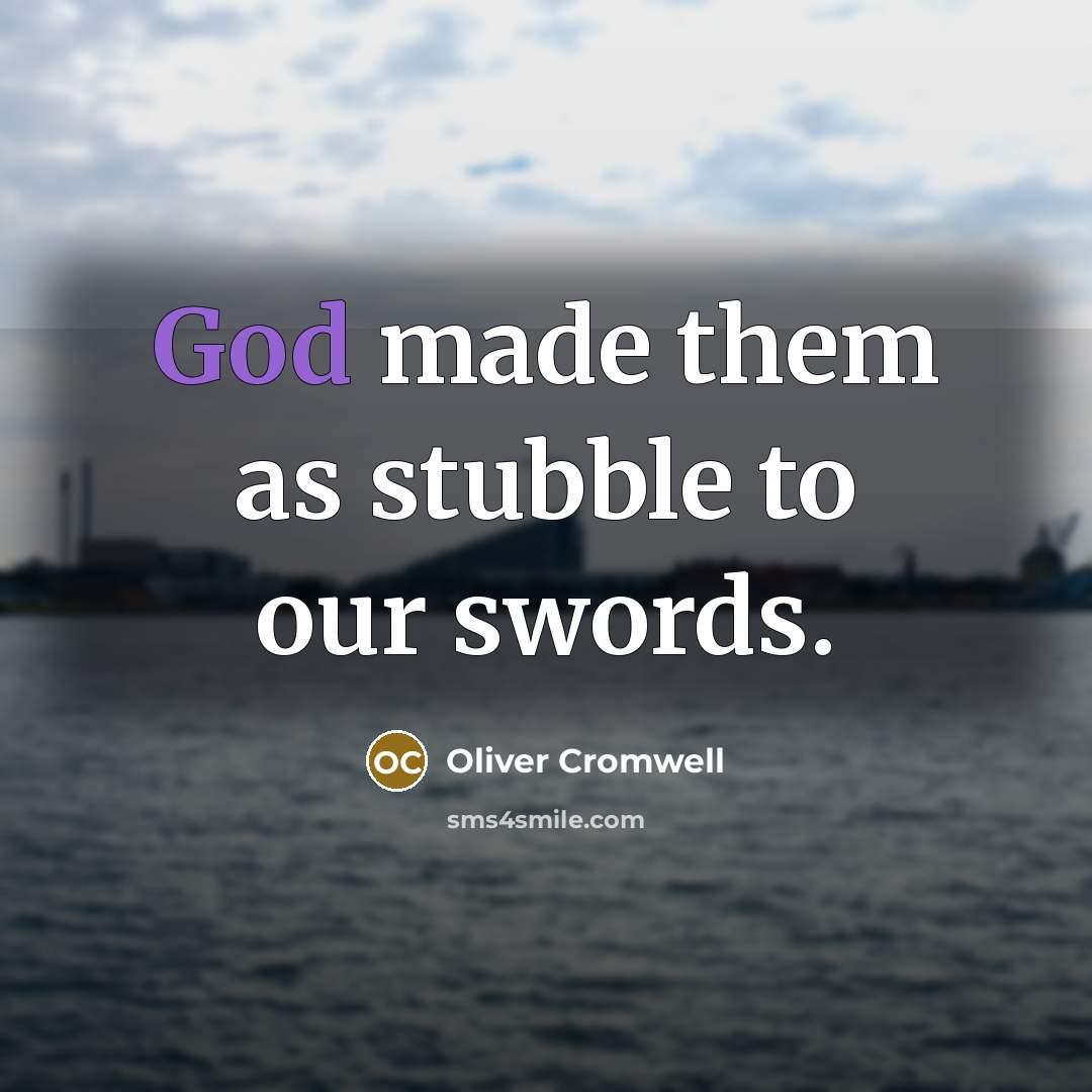 “God made them as stubble to our swords.…” quote by Oliver Cromwell