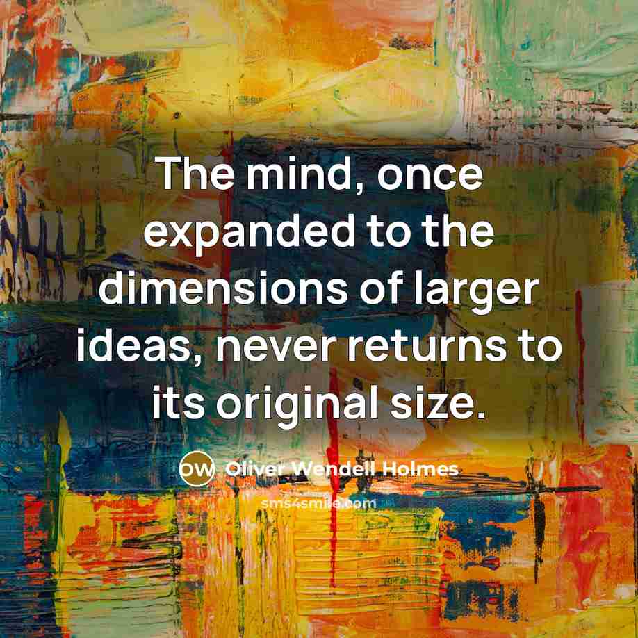 “The mind, once expanded to the dimensions of larger ideas,…” quote by Oliver Wendell Holmes