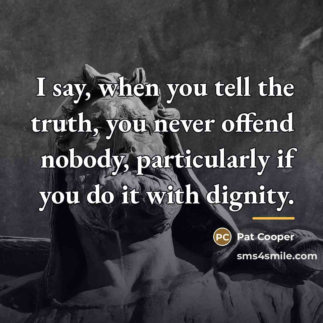 “I say, when you tell the truth, you never offend…” quote by Pat Cooper