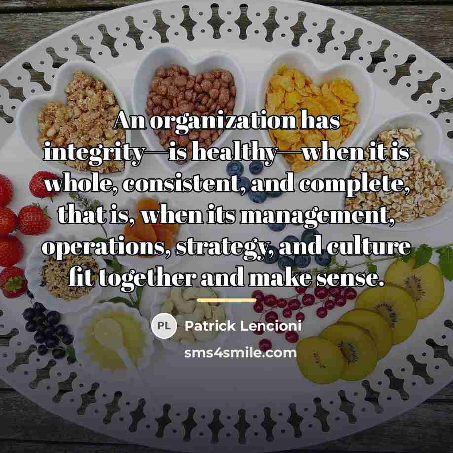 “An organization has integrity—is healthy—when it is whole, consistent, and…” quote by Patrick Lencioni