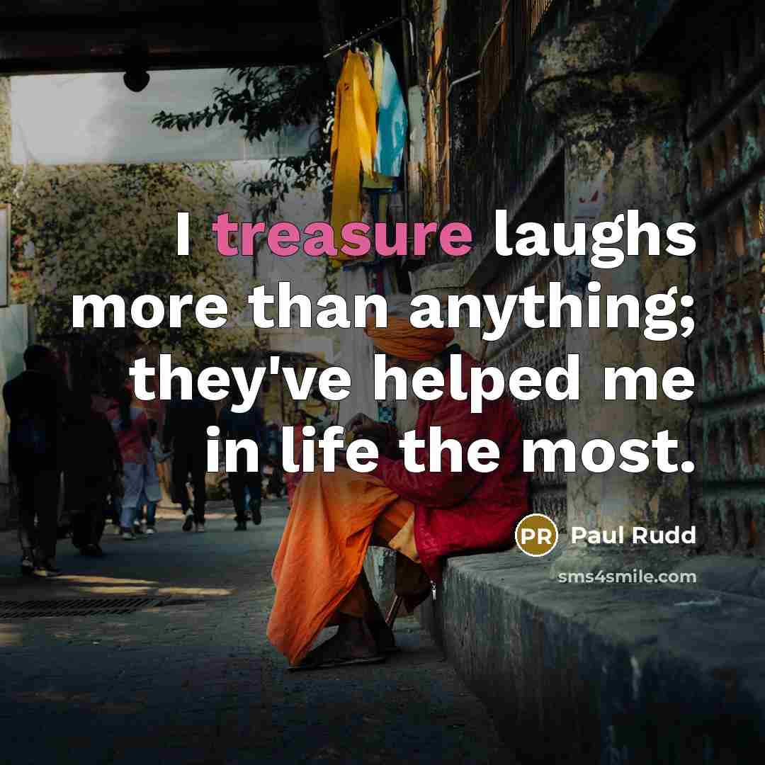 “I treasure laughs more than anything; they've helped me in…” quote by Paul Rudd