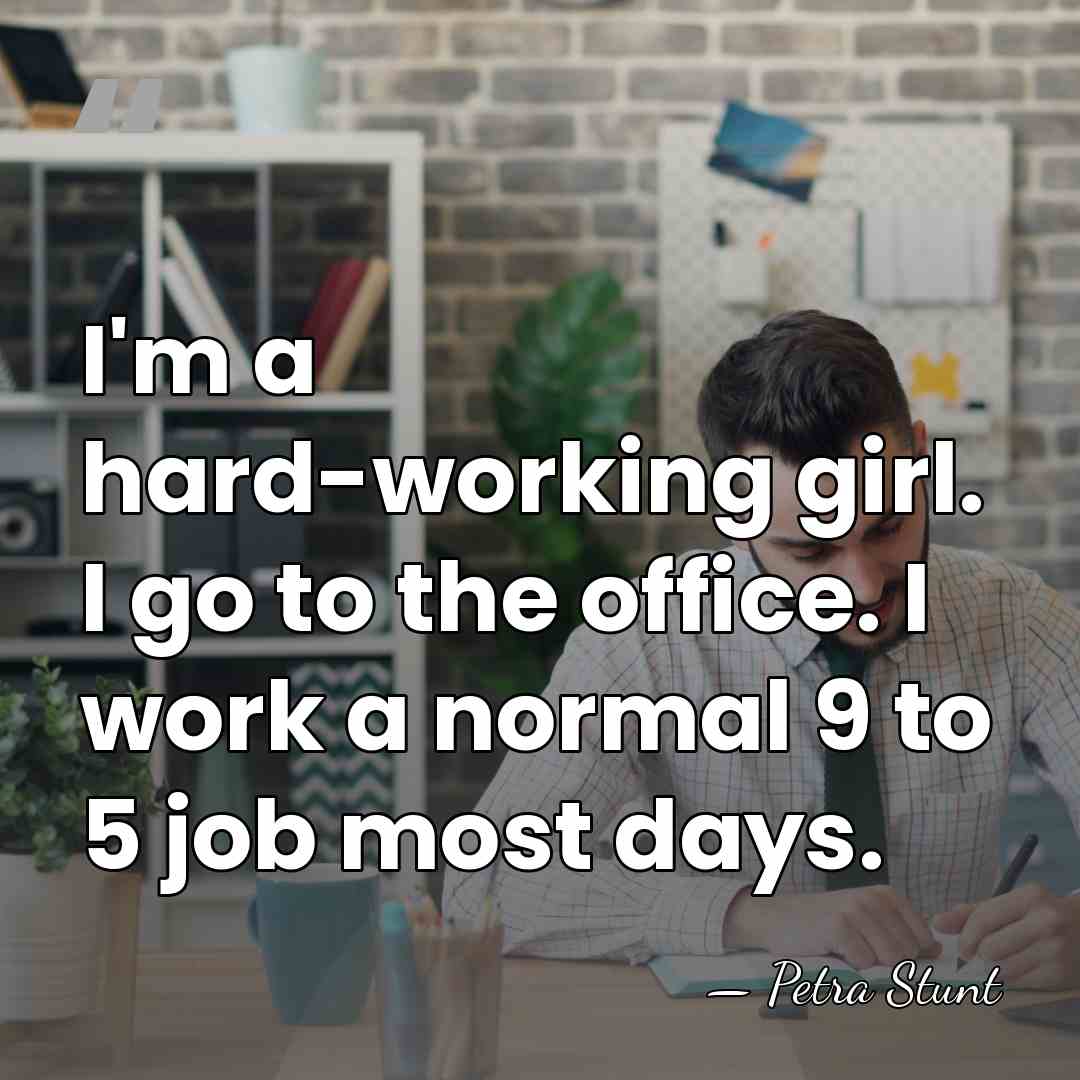 I'm a hard-working girl. I go to the office. I work a&hellip; - Petra Stunt