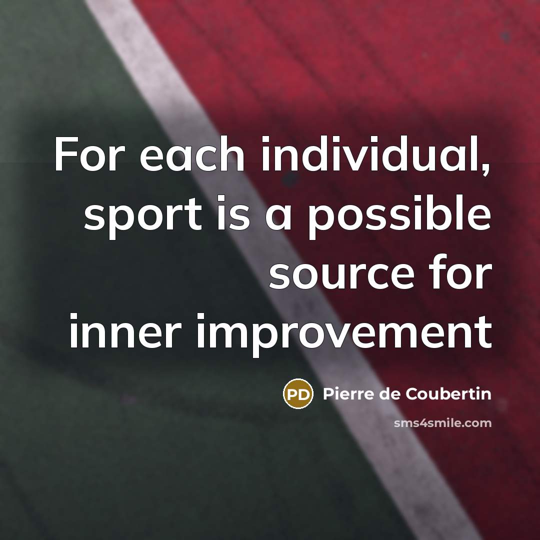 “For each individual, sport is a possible source for inner…” quote by Pierre de Coubertin