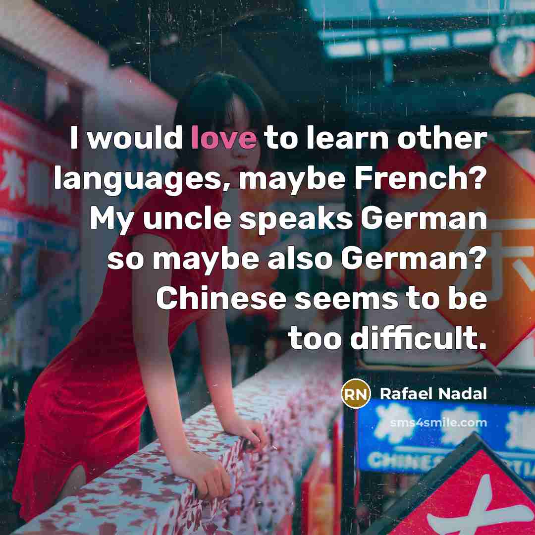 “I would love to learn other languages, maybe French? My…” quote by Rafael Nadal