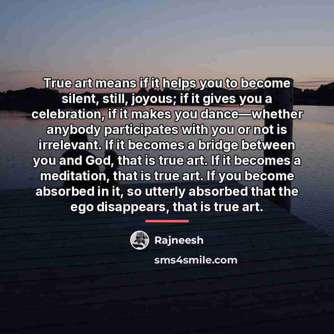 “True art means if it helps you to become silent,…” quote by Rajneesh