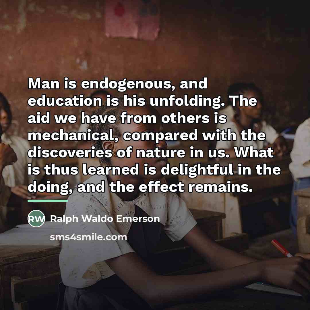“Man is endogenous, and education is his unfolding. The aid…” quote by Ralph Waldo Emerson