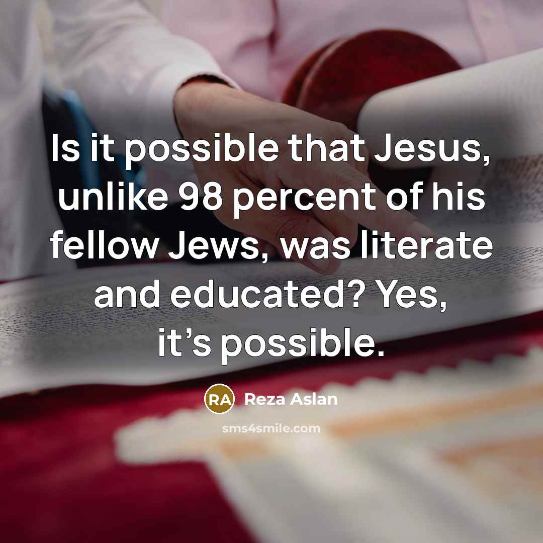 “Is it possible that Jesus, unlike 98 percent of his…” quote by Reza Aslan