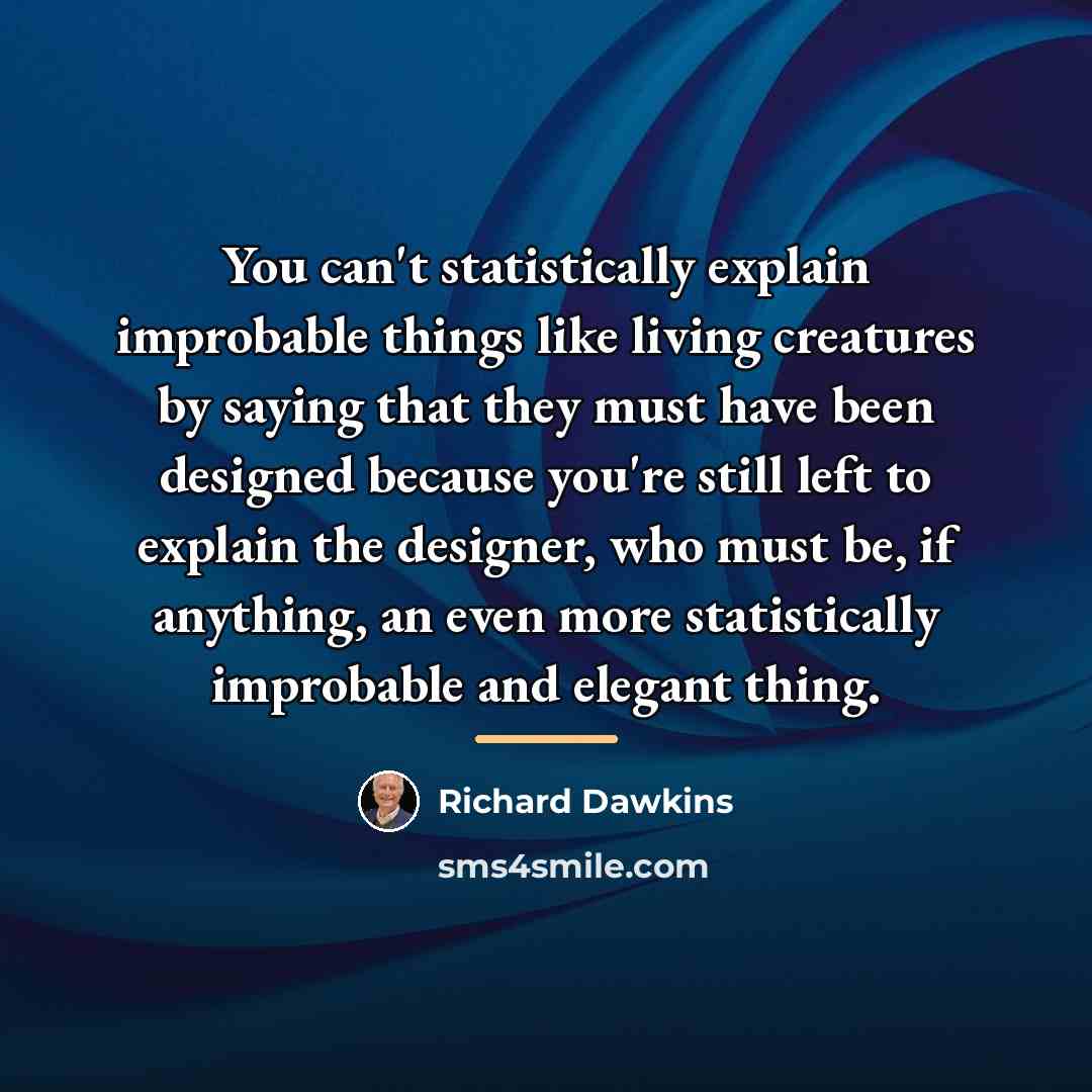“You can't statistically explain improbable things like living creatures by…” quote by Richard Dawkins