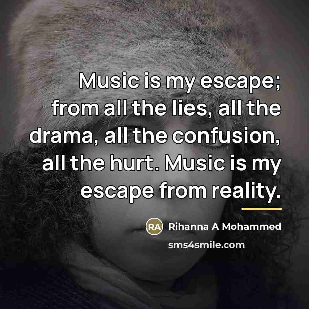 “Music is my escape; from all the lies, all the…” quote by Rihanna A Mohammed