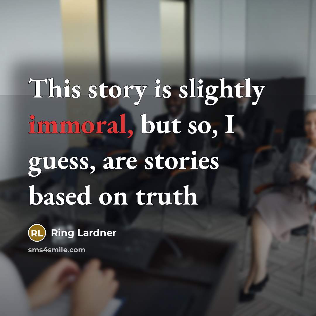 “This story is slightly immoral, but so, I guess, are…” quote by Ring Lardner