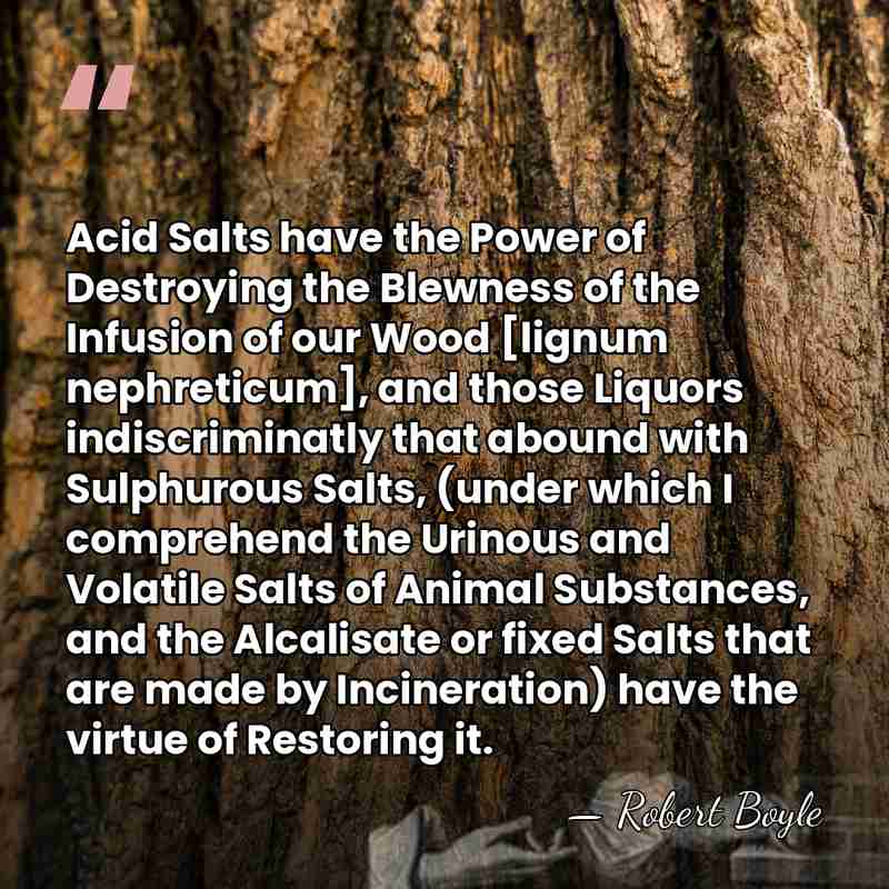 Acid Salts have the Power of Destroying the Blewness of the Infusion&hellip; - Robert Boyle