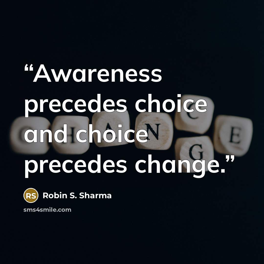 “Awareness precedes choice and choice precedes change.” quote by Robin S. Sharma