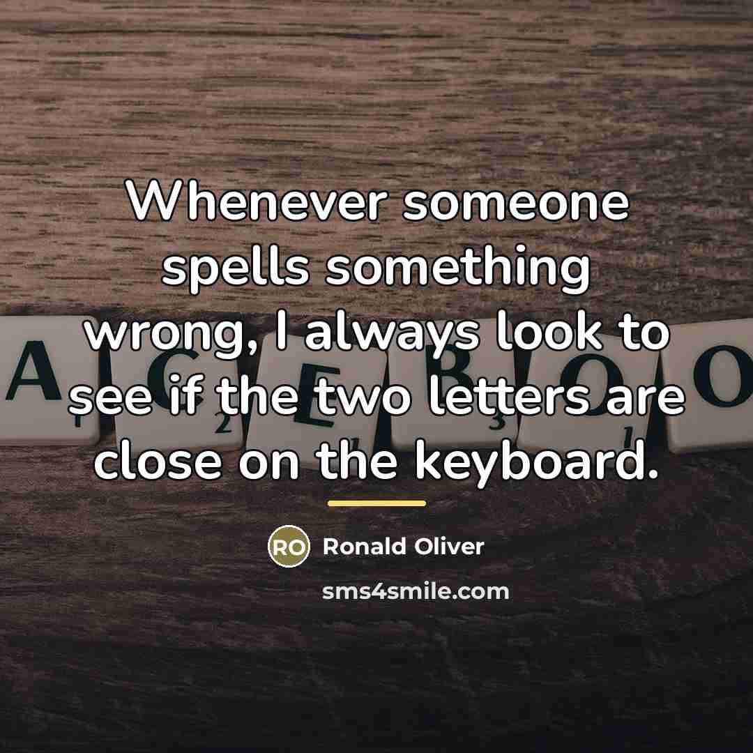 “Whenever someone spells something wrong, I always look to see…” quote by Ronald Oliver