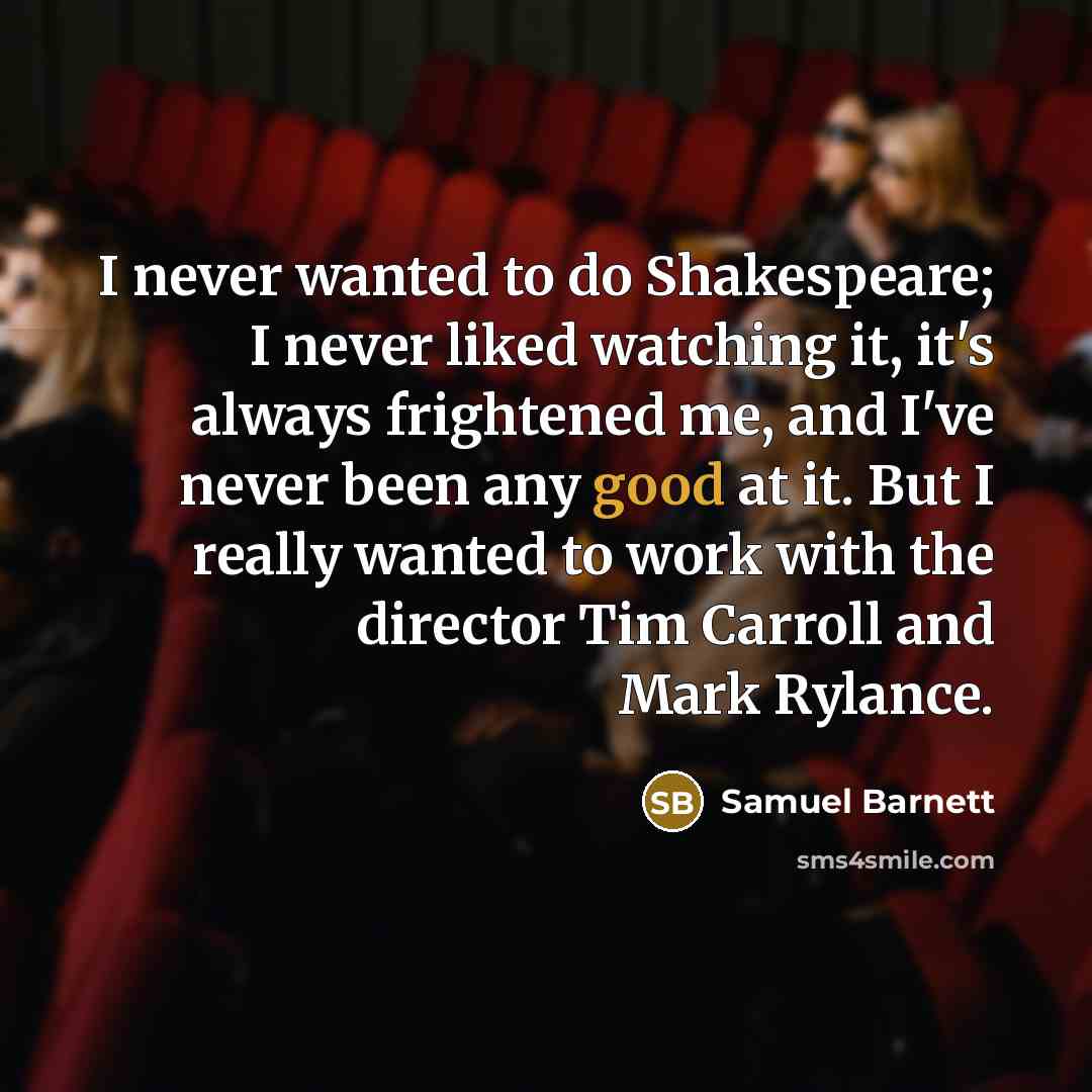 “I never wanted to do Shakespeare; I never liked watching…” quote by Samuel Barnett